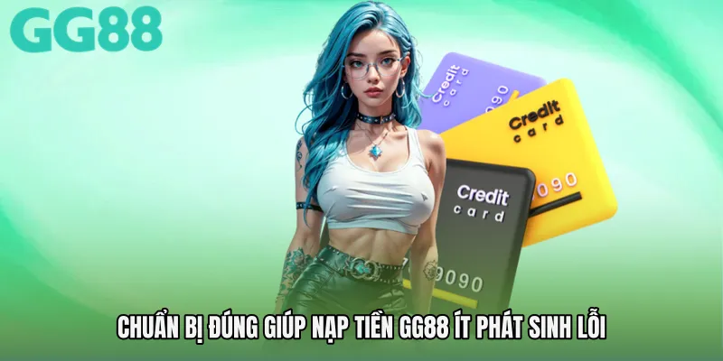Chuẩn bị đúng giúp Nạp tiền GG88 ít phát sinh lỗi