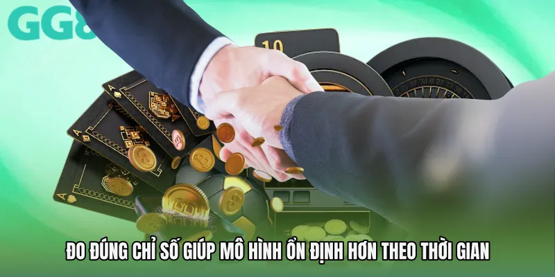 Đo đúng chỉ số giúp mô hình ổn định hơn theo thời gian