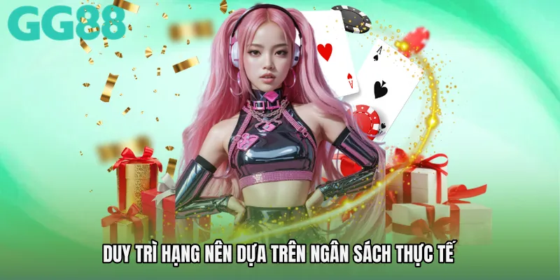 Duy trì hạng nên dựa trên ngân sách thực tế