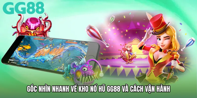 Góc nhìn nhanh về kho nổ hũ GG88 và cách vận hành