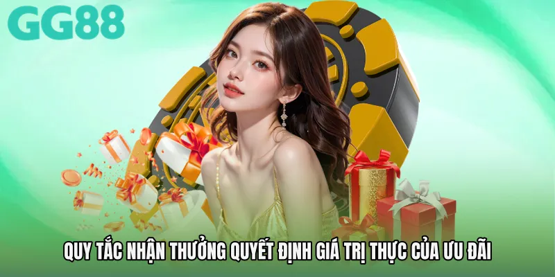 Quy tắc nhận thưởng quyết định giá trị thực của ưu đãi