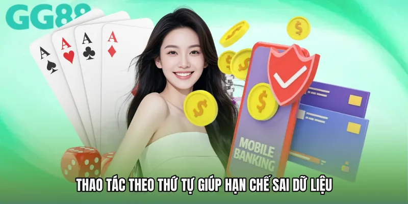 Thao tác theo thứ tự giúp hạn chế sai dữ liệu